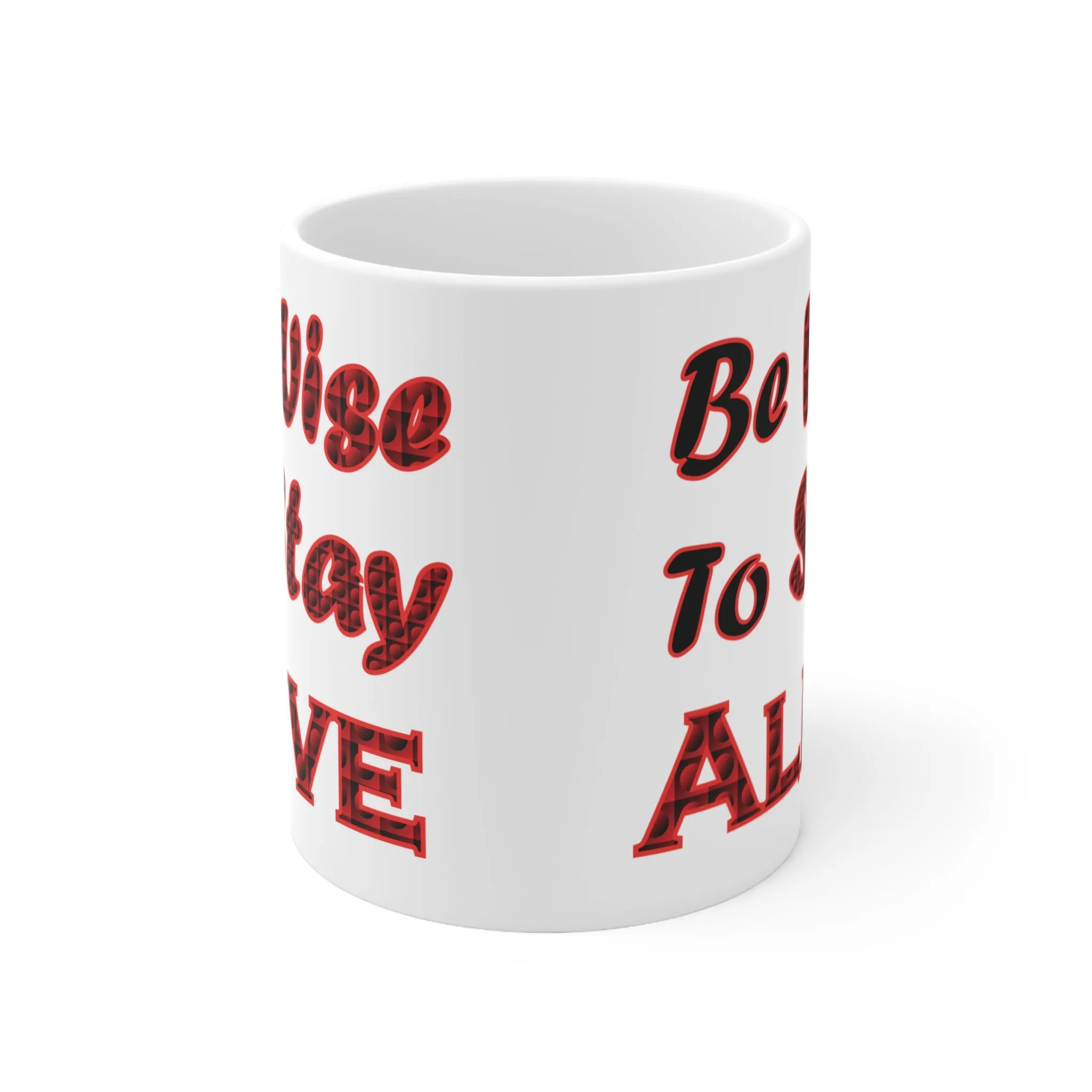 Be Wise to Stay Alive 11oz White Ceramic Mug, Advice Mug,