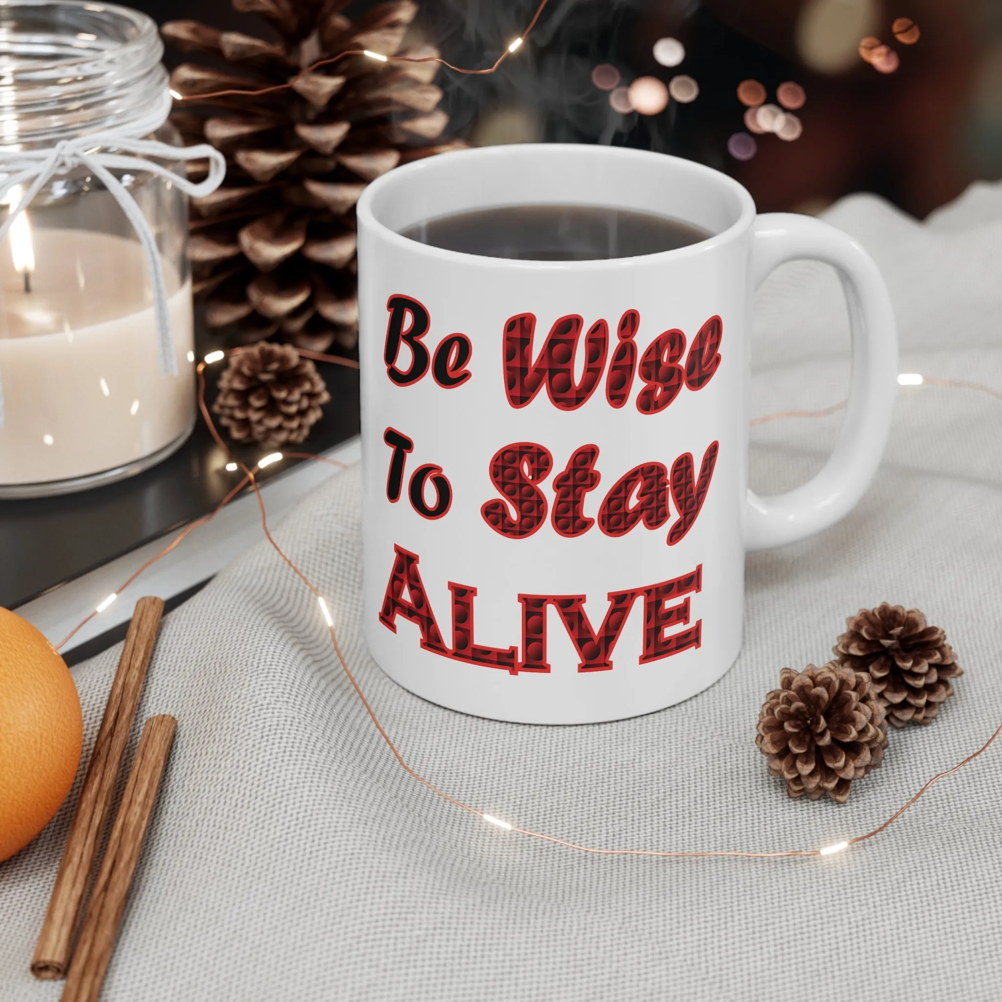 Be Wise to Stay Alive 11oz White Ceramic Mug, Advice Mug,